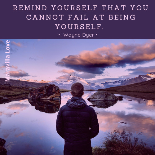 Remind yourself that you cannot fail at being yourself.